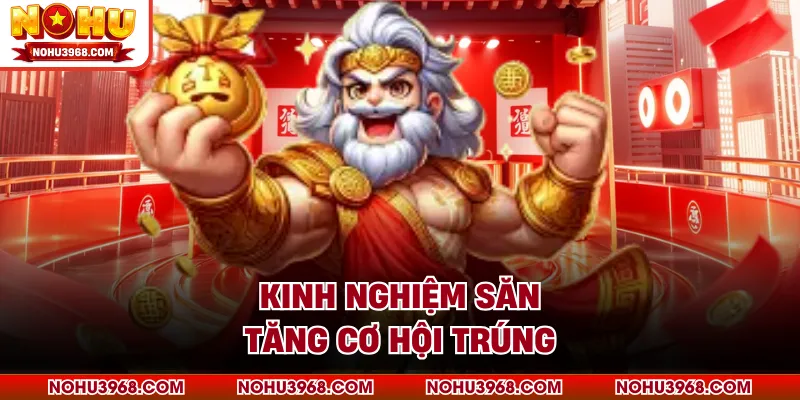 Kinh nghiệm săn tăng cơ hội trúng