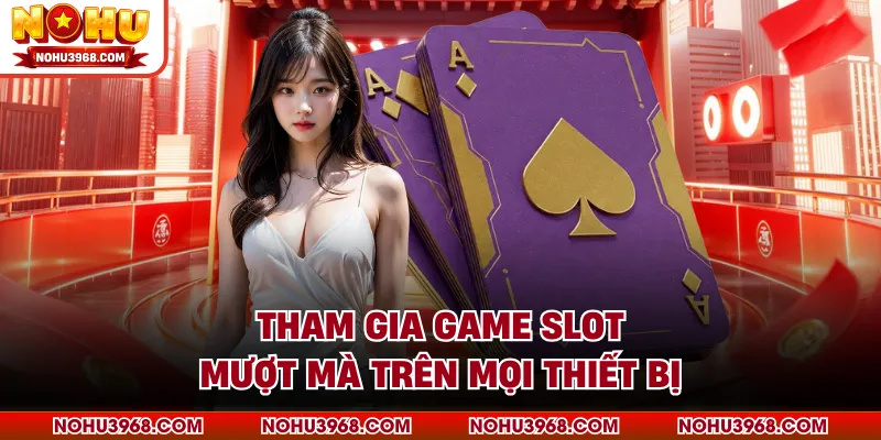 Tham gia game slot mượt mà trên mọi thiết bị